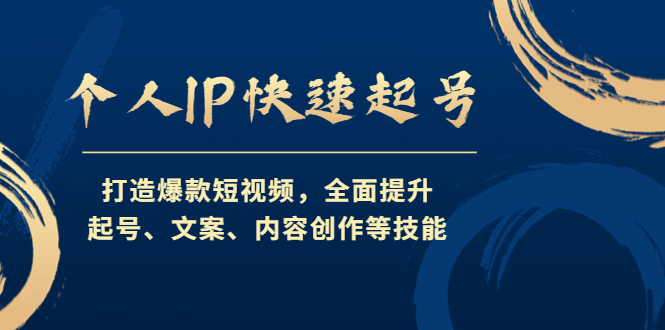 (4470期)个人IP快速起号,打造爆款短视频,全面提升起号、文案、内容创作等技能