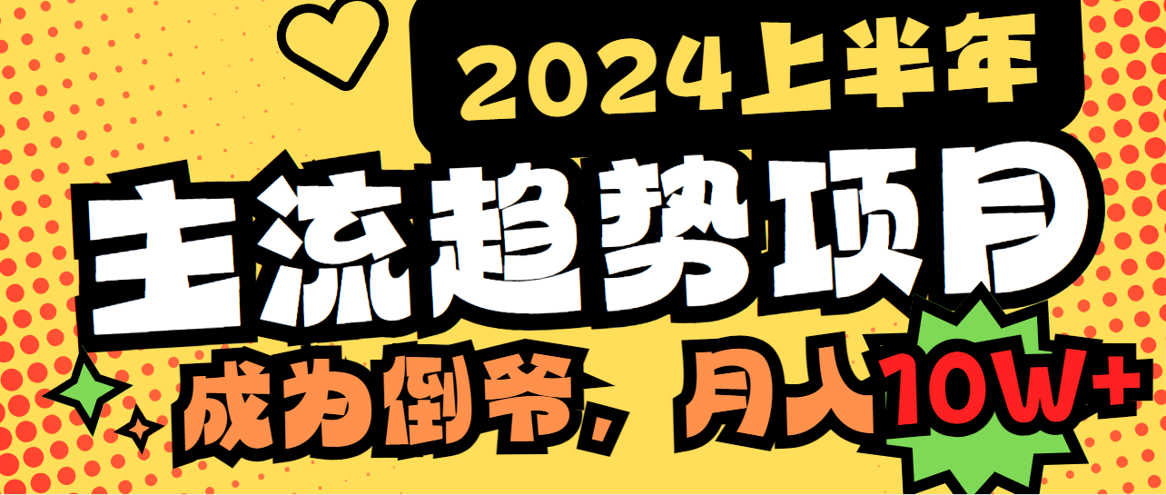 (9086期)2024上半年主流趋势项目,打造中间商模式,成为倒爷,易上手,用心做,…