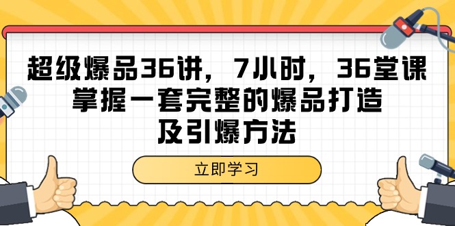 (9525期)超级爆品-36讲,7小时,36堂课,掌握一套完整的爆品打造及引爆方法