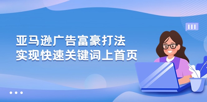(10583期)亚马逊广告 富豪打法,实现快速关键词上首页
