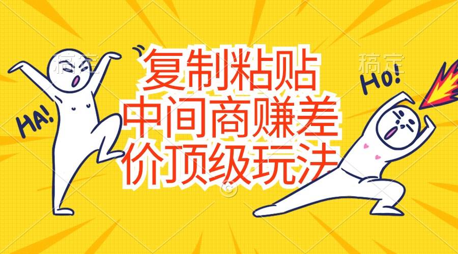 (10918期)复制粘贴,中间商赚差价顶级玩法,零成本,硬通货