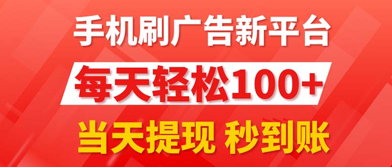 (11563期)手机刷广告新平台3.0,每天轻松100+,当天提现 秒到账