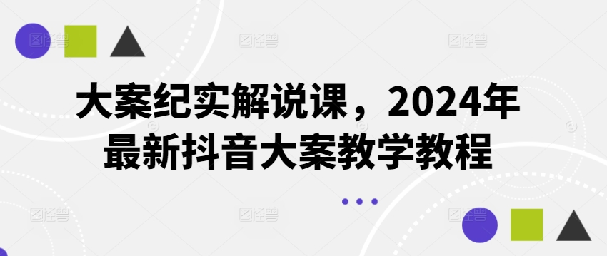 大案纪实解说课,2024年最新抖音大案教学教程