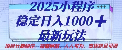 2025小程序稳定日入1k，最新玩法项目长期稳定，短期是利，人人可为，变现快且可观