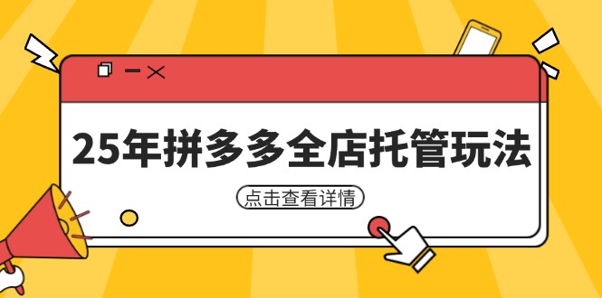 （14222期）25年拼多多全店托管玩法，矩阵动销裂变玩法如何低风险盈利 新手运营秘籍
