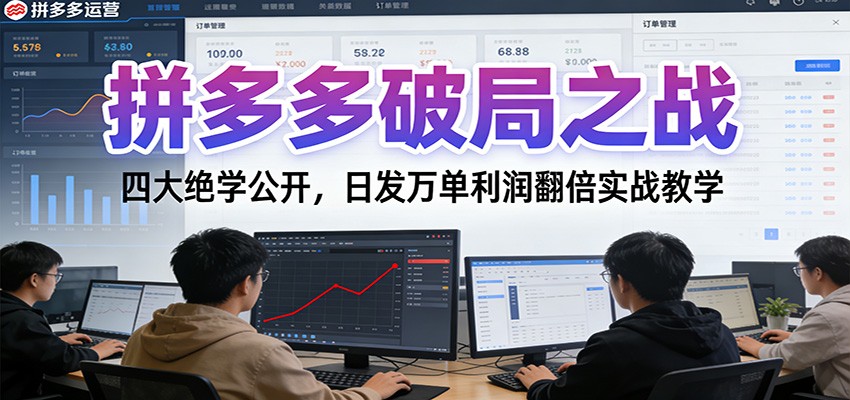 拼多多破局之战:四大绝学公开,日发万单利润翻倍实战教学