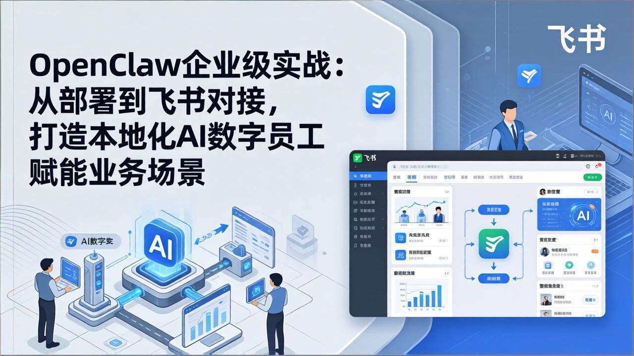 （17716期）OpenClaw企业级实战：从部署到飞书对接，打造本地化AI数字员工赋能业务场景