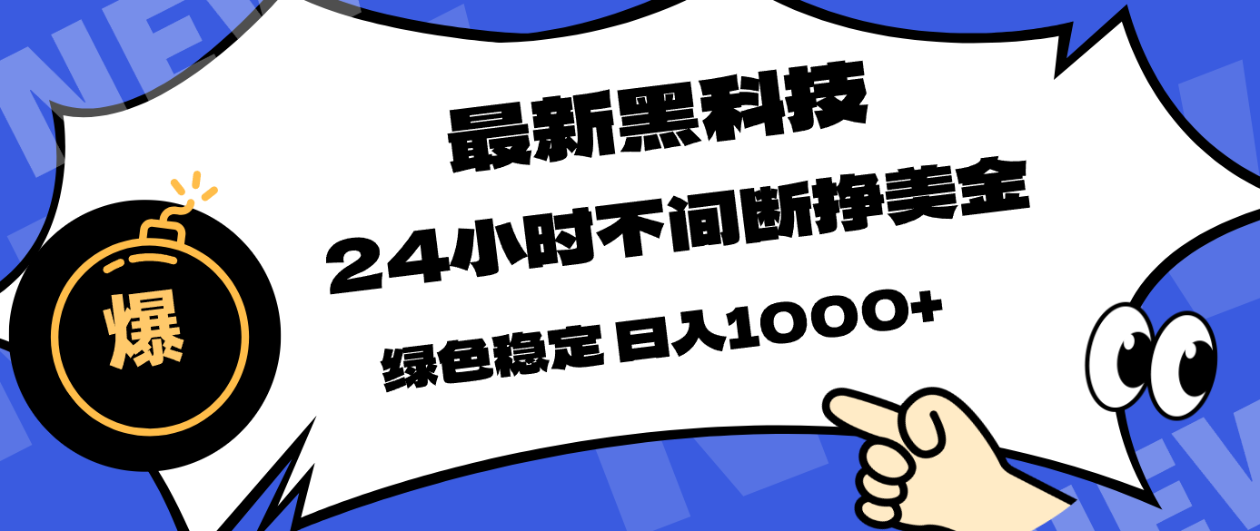 （17803期）最新黑科技，24小时全天挣美金，，绿色稳定，日入1000+