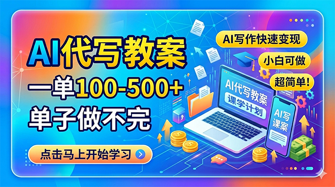 （18266期）AI代写教案，一单100-500+，单子做不完，AI写作快速变现，小白可做 超简单！