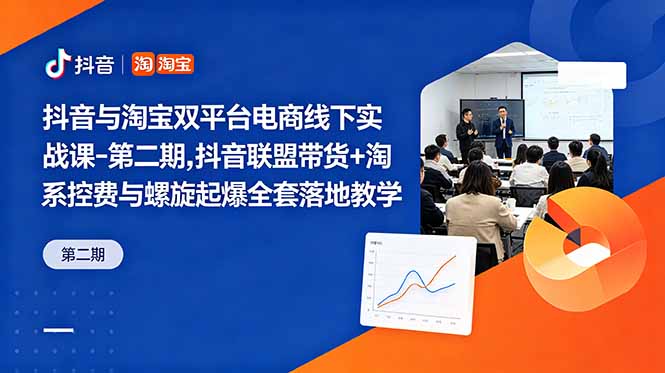 (18757期)抖音与淘宝双平台电商线下实战课-第二期,抖音联盟带货+淘系控费与螺旋起爆全套落地教学